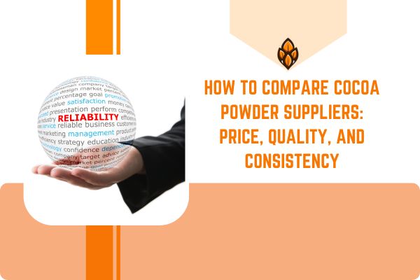 How to Compare Cocoa Powder Suppliers: Price, Quality, and Consistency