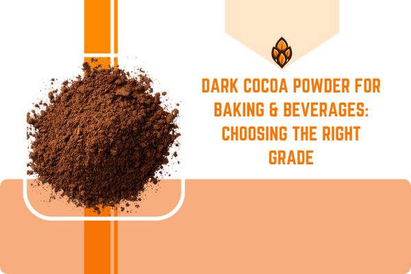 Dark Cocoa Powder for Baking & Beverages: Choosing the Right Grade